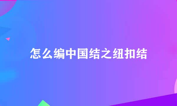 怎么编中国结之纽扣结