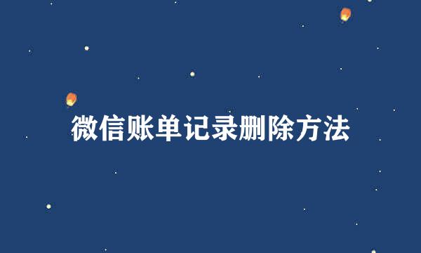 微信账单记录删除方法
