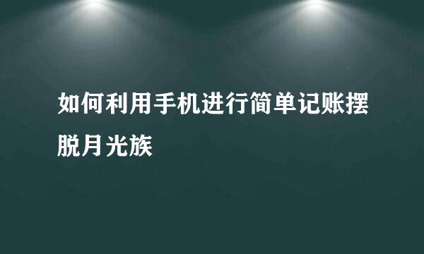 如何利用手机进行简单记账摆脱月光族