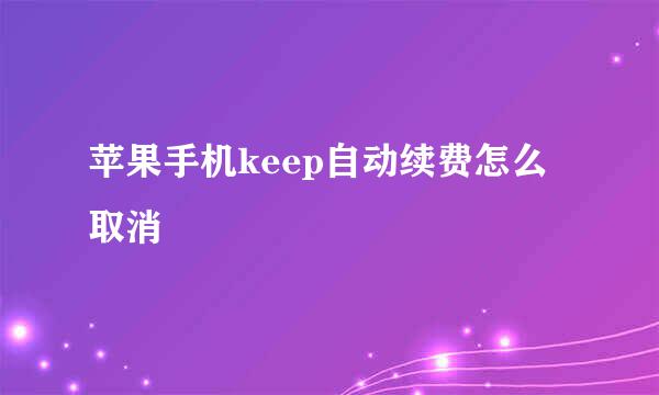 苹果手机keep自动续费怎么取消