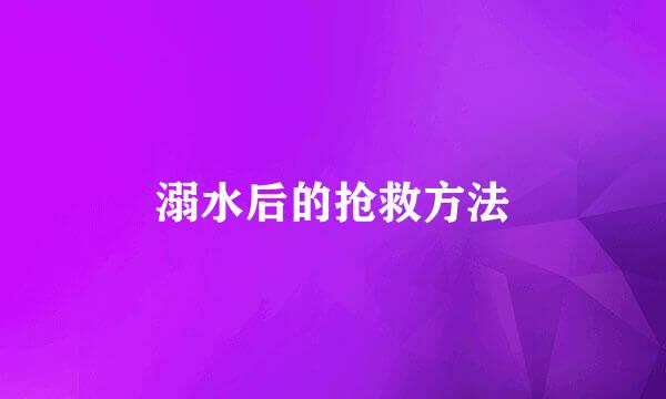 溺水后的抢救方法