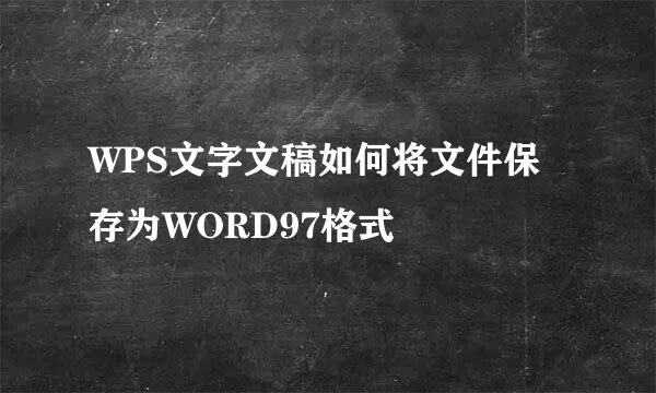WPS文字文稿如何将文件保存为WORD97格式