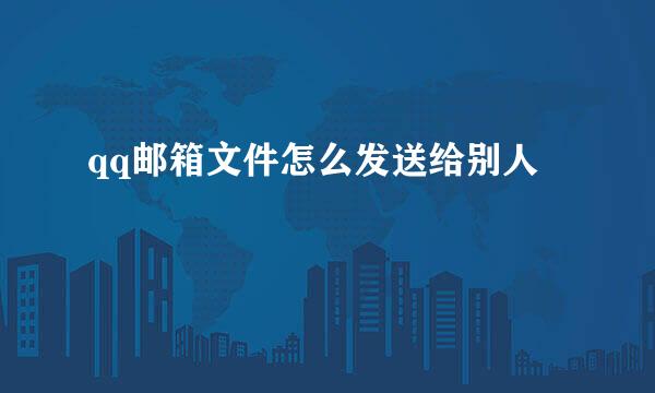 qq邮箱文件怎么发送给别人
