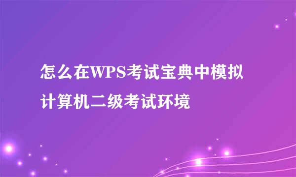 怎么在WPS考试宝典中模拟计算机二级考试环境