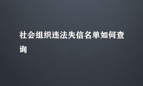 社会组织违法失信名单如何查询