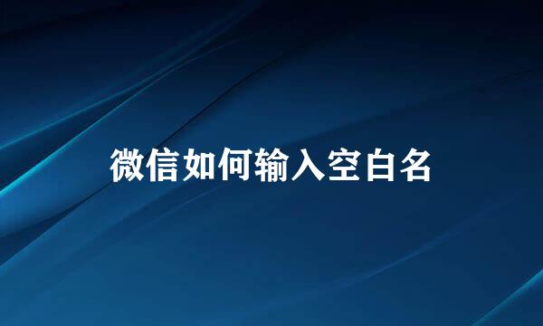 微信如何输入空白名