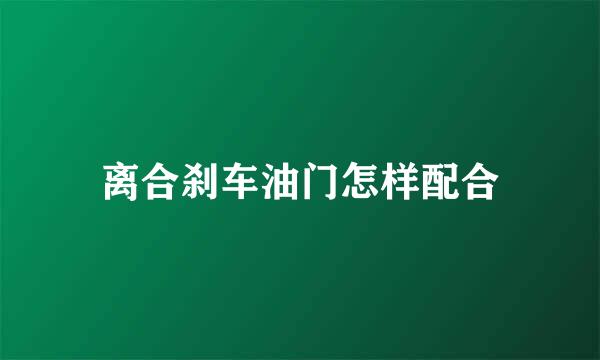 离合刹车油门怎样配合