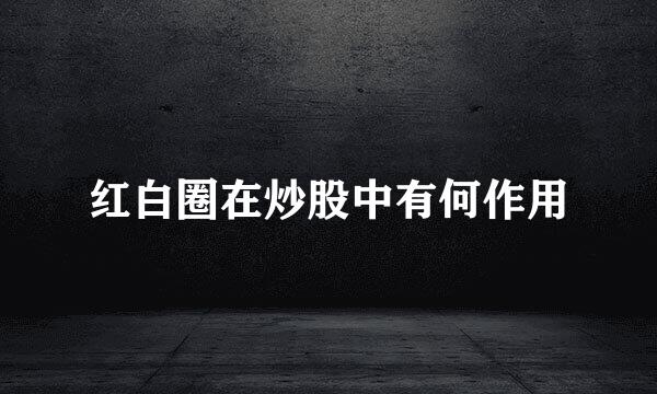 红白圈在炒股中有何作用