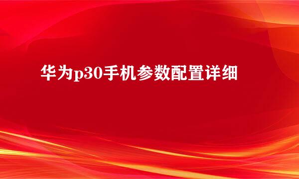 华为p30手机参数配置详细