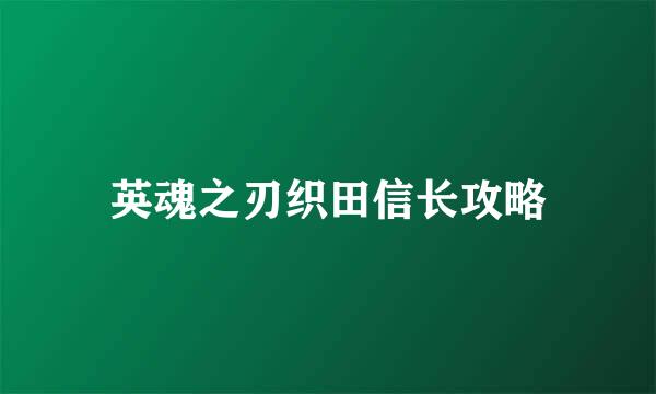 英魂之刃织田信长攻略