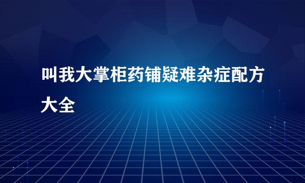 叫我大掌柜药铺疑难杂症配方大全