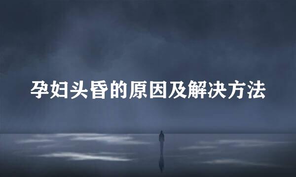孕妇头昏的原因及解决方法