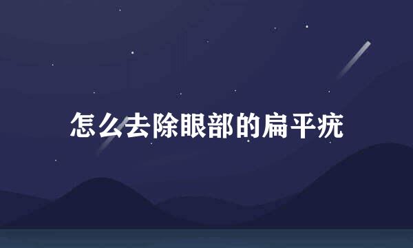 怎么去除眼部的扁平疣