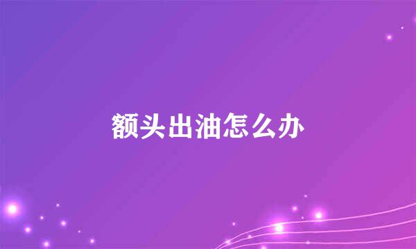 额头出油怎么办