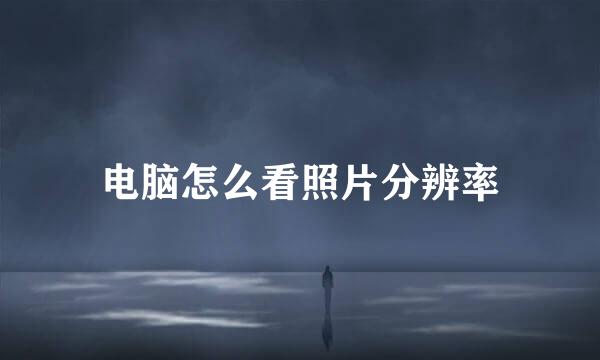 电脑怎么看照片分辨率