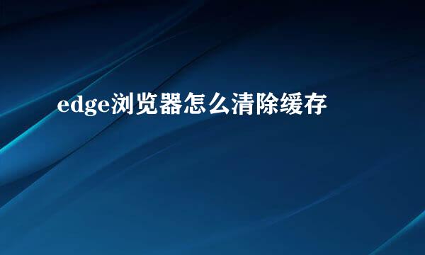 edge浏览器怎么清除缓存