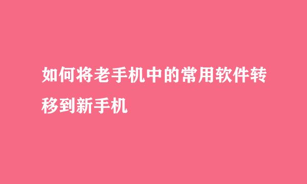 如何将老手机中的常用软件转移到新手机