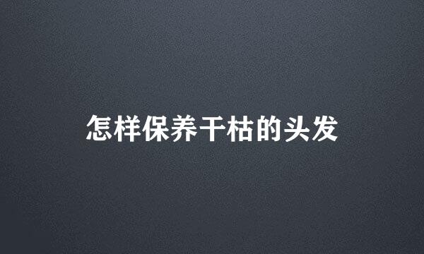 怎样保养干枯的头发