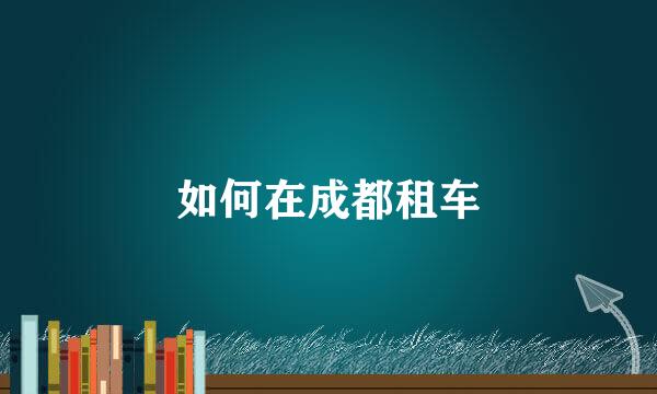 如何在成都租车