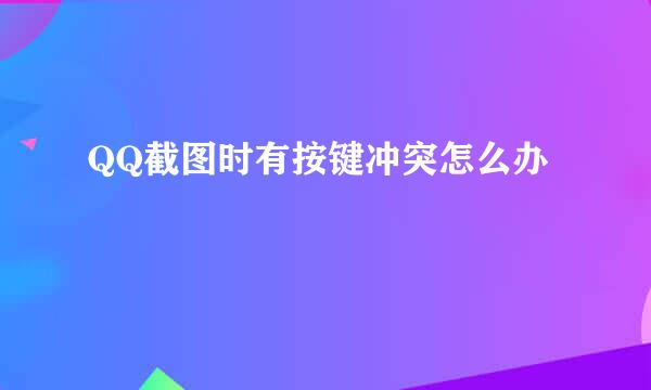 QQ截图时有按键冲突怎么办