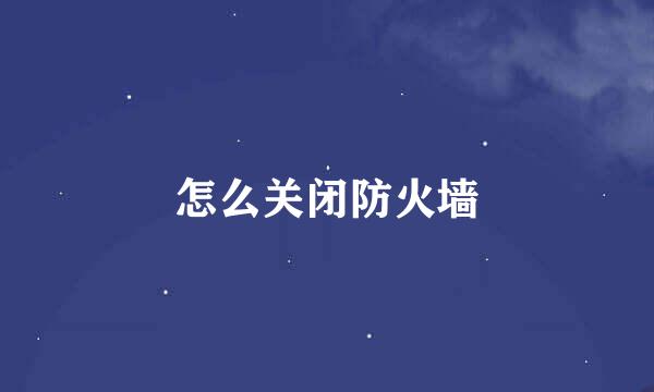 怎么关闭防火墙
