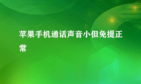 苹果手机通话声音小但免提正常