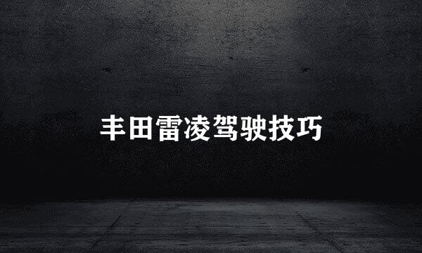 丰田雷凌驾驶技巧