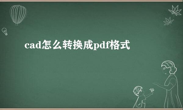 cad怎么转换成pdf格式