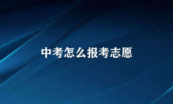 中考怎么报考志愿