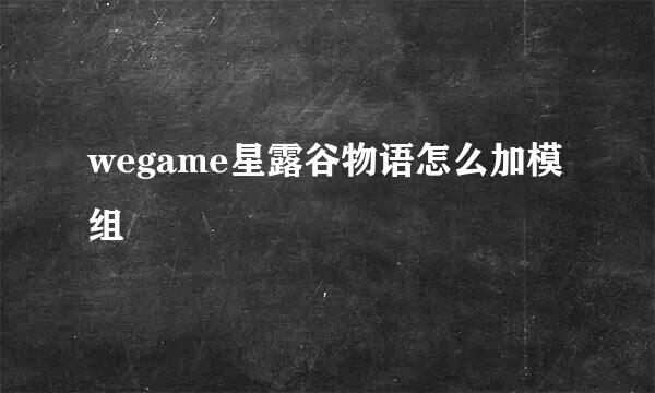 wegame星露谷物语怎么加模组