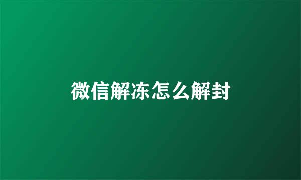 微信解冻怎么解封