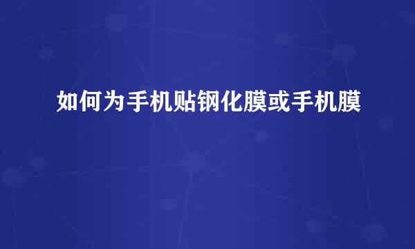 如何为手机贴钢化膜或手机膜