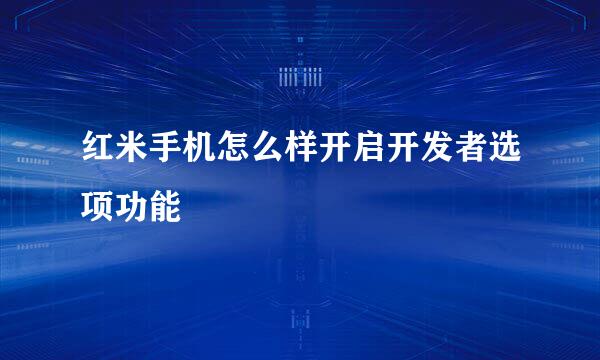 红米手机怎么样开启开发者选项功能
