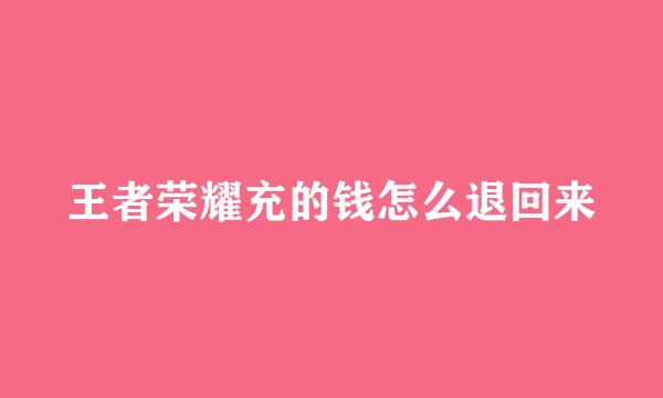 王者荣耀充的钱怎么退回来