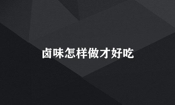 卤味怎样做才好吃