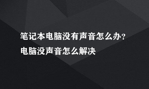 笔记本电脑没有声音怎么办？电脑没声音怎么解决