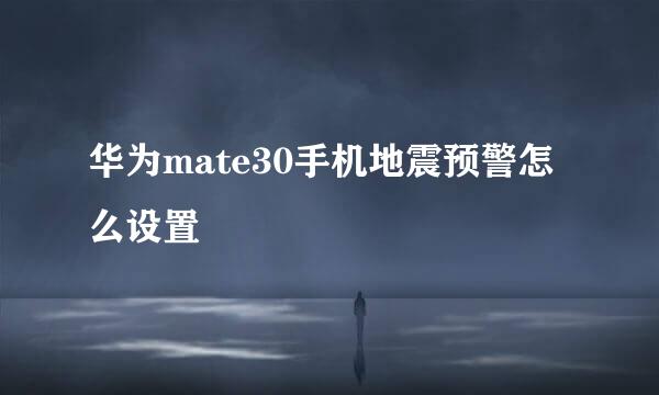华为mate30手机地震预警怎么设置