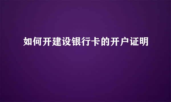 如何开建设银行卡的开户证明
