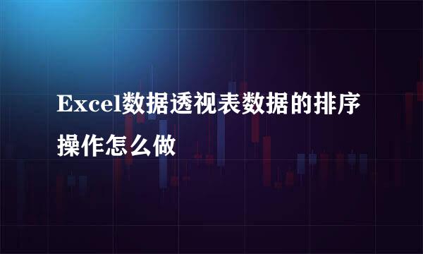 Excel数据透视表数据的排序操作怎么做