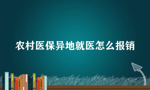 农村医保异地就医怎么报销