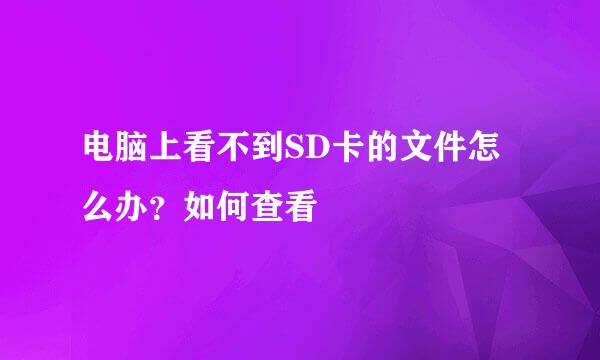 电脑上看不到SD卡的文件怎么办？如何查看