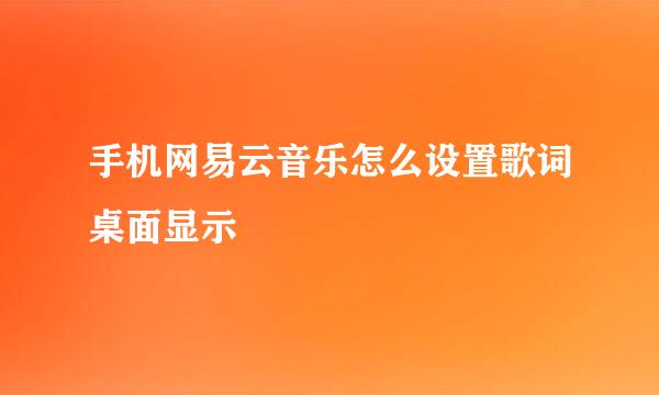 手机网易云音乐怎么设置歌词桌面显示