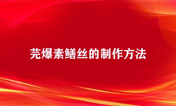 芫爆素鳝丝的制作方法
