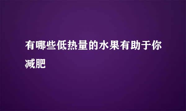 有哪些低热量的水果有助于你减肥