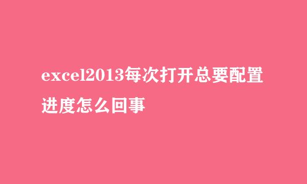 excel2013每次打开总要配置进度怎么回事