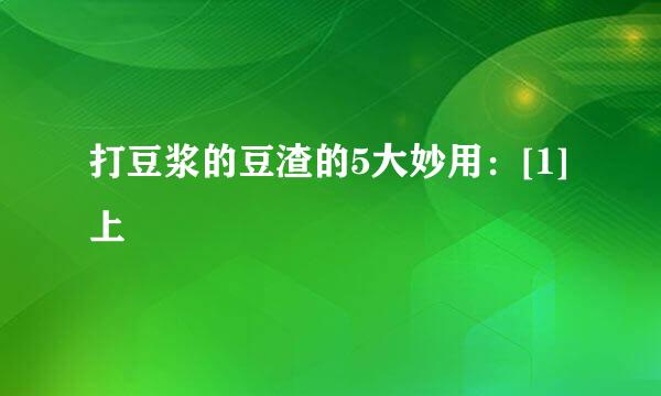 打豆浆的豆渣的5大妙用：[1]上