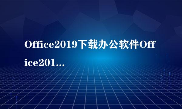 Office2019下载办公软件Office2019下载安装方法