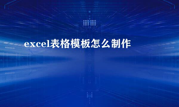 excel表格模板怎么制作