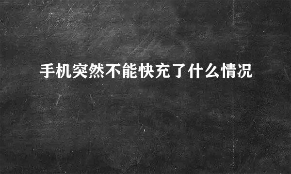 手机突然不能快充了什么情况