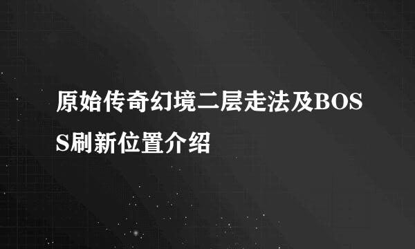原始传奇幻境二层走法及BOSS刷新位置介绍